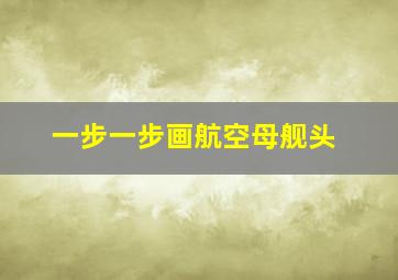 一步一步画航空母舰头