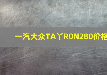 一汽大众TA丫R0N280价格