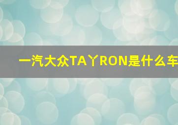 一汽大众TA丫RON是什么车