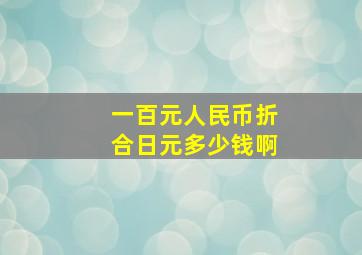 一百元人民币折合日元多少钱啊