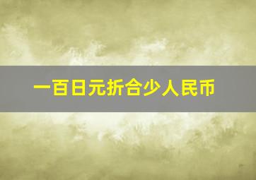 一百日元折合少人民币