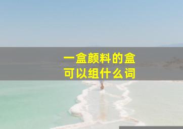 一盒颜料的盒可以组什么词