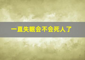 一直失眠会不会死人了