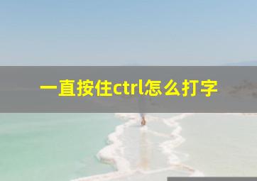 一直按住ctrl怎么打字