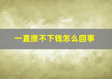 一直攒不下钱怎么回事