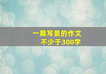 一篇写景的作文不少于300字