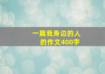 一篇我身边的人的作文400字