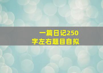 一篇日记250字左右题目自拟