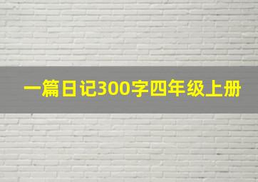 一篇日记300字四年级上册