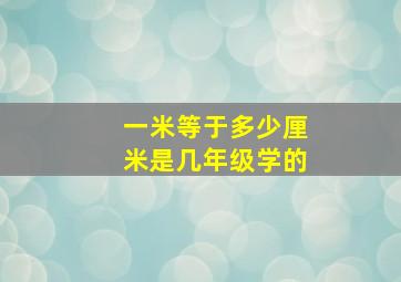 一米等于多少厘米是几年级学的