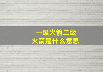 一级火箭二级火箭是什么意思