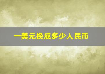 一美元换成多少人民币