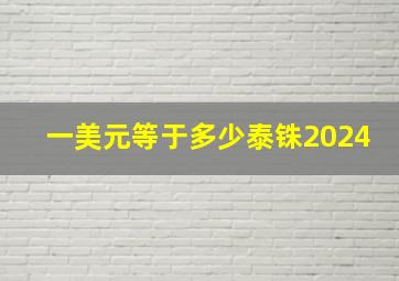 一美元等于多少泰铢2024