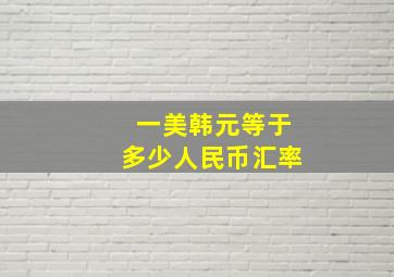 一美韩元等于多少人民币汇率