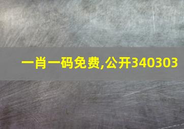 一肖一码免费,公开340303