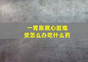 一胃胀就心脏难受怎么办吃什么药