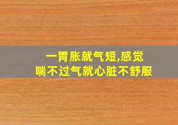 一胃胀就气短,感觉喘不过气就心脏不舒服