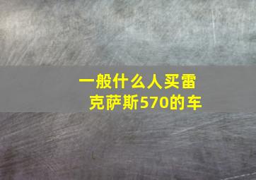 一般什么人买雷克萨斯570的车