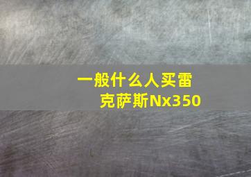 一般什么人买雷克萨斯Nx350