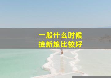 一般什么时候接新娘比较好