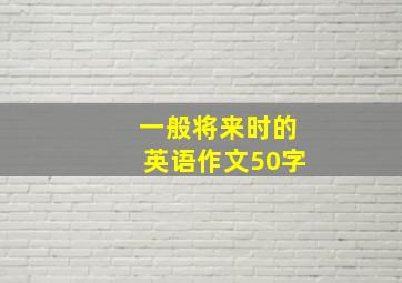 一般将来时的英语作文50字