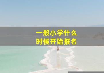 一般小学什么时候开始报名