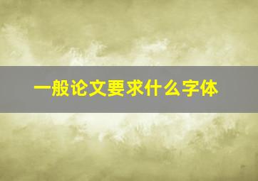 一般论文要求什么字体