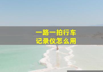 一路一拍行车记录仪怎么用