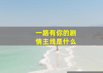 一路有你的剧情主线是什么