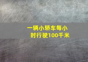 一辆小轿车每小时行驶100千米