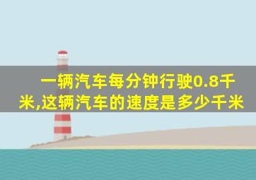 一辆汽车每分钟行驶0.8千米,这辆汽车的速度是多少千米