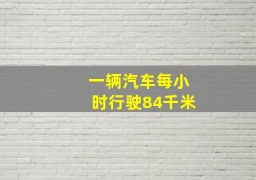 一辆汽车每小时行驶84千米