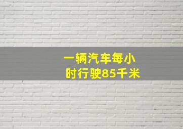 一辆汽车每小时行驶85千米