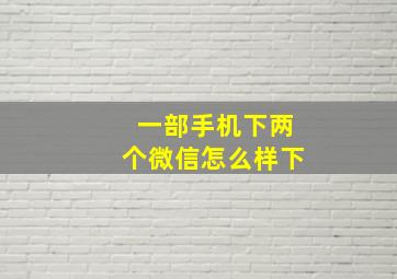 一部手机下两个微信怎么样下