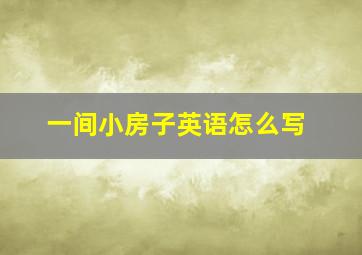 一间小房子英语怎么写