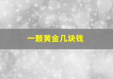 一颗黄金几块钱