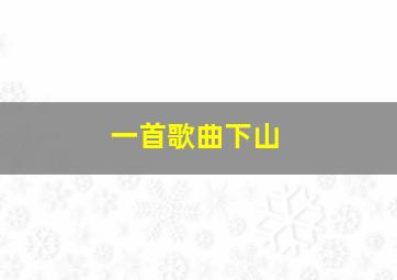 一首歌曲下山