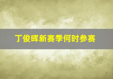 丁俊晖新赛季何时参赛