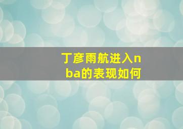 丁彦雨航进入nba的表现如何