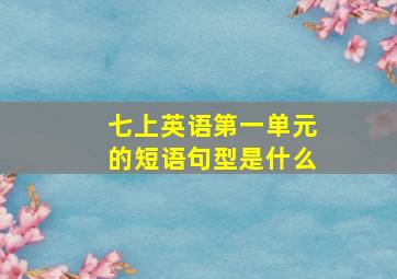 七上英语第一单元的短语句型是什么