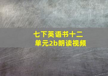 七下英语书十二单元2b朗读视频