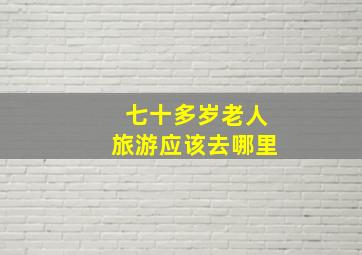 七十多岁老人旅游应该去哪里