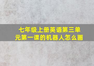 七年级上册英语第三单元第一课的机器人怎么画