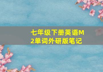 七年级下册英语M2单词外研版笔记