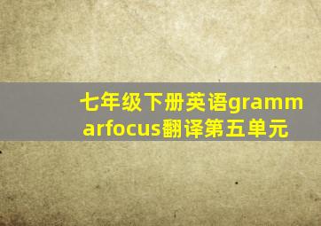 七年级下册英语grammarfocus翻译第五单元