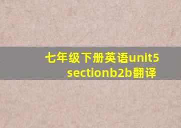 七年级下册英语unit5sectionb2b翻译