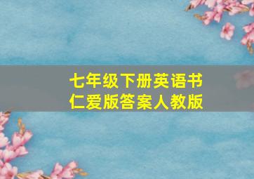 七年级下册英语书仁爱版答案人教版