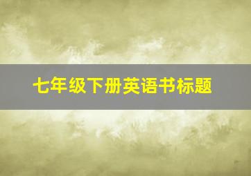 七年级下册英语书标题