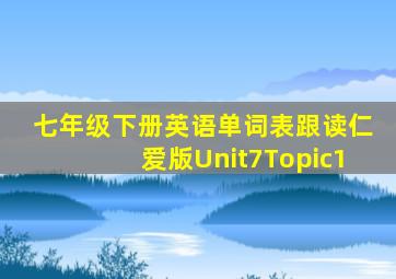 七年级下册英语单词表跟读仁爱版Unit7Topic1