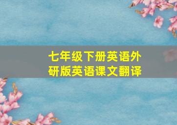 七年级下册英语外研版英语课文翻译